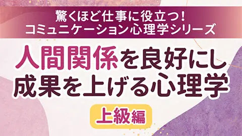 【動画ライブラリ】人間関係を良好にし成果を上げる心理学 上級編